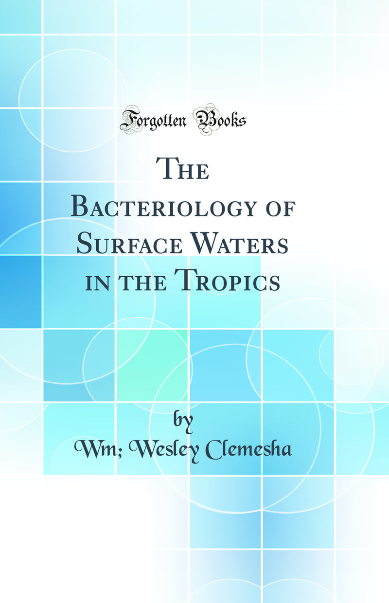 The Bacteriology of Surface Waters in the Tropics (Classic Reprint)