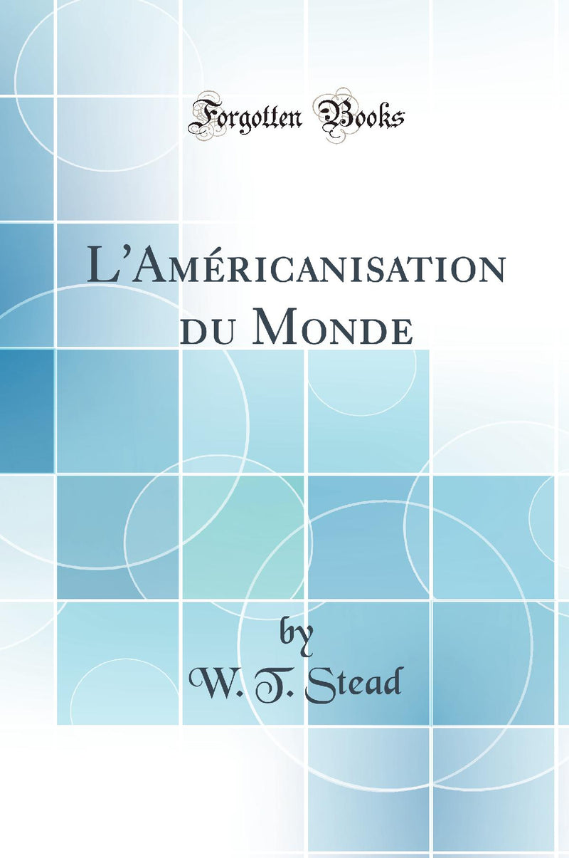 L''Américanisation du Monde (Classic Reprint)
