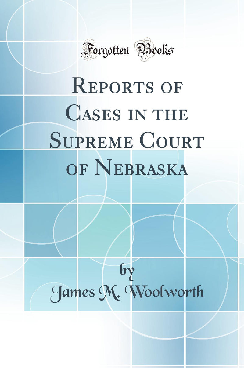 Reports of Cases in the Supreme Court of Nebraska (Classic Reprint)