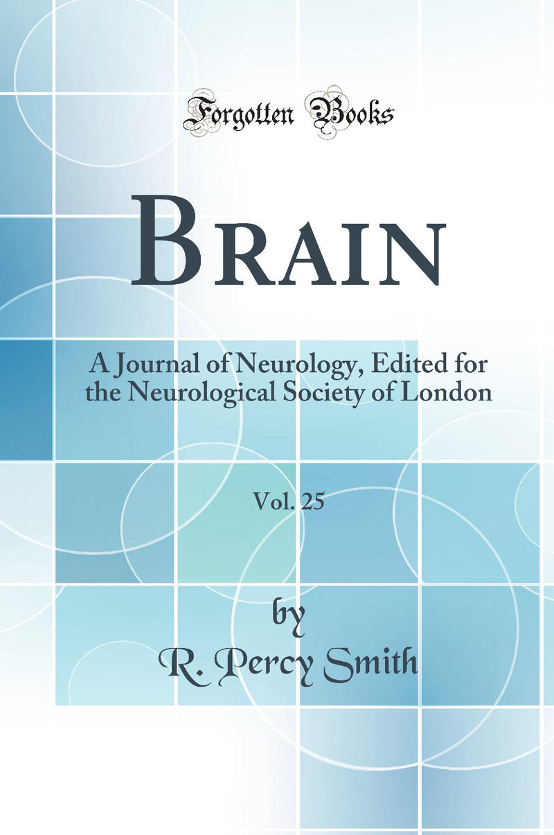 Brain, Vol. 25: A Journal of Neurology, Edited for the Neurological Society of London (Classic Reprint)
