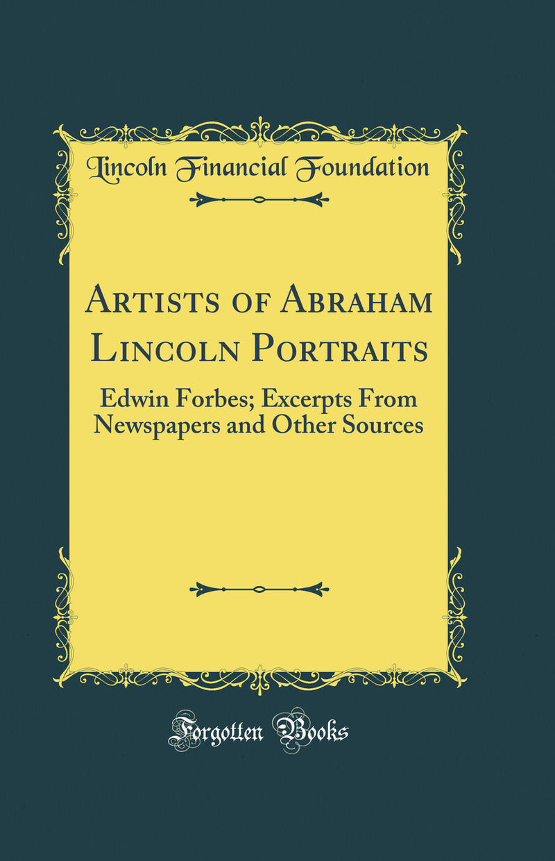 Artists of Abraham Lincoln Portraits: Edwin Forbes; Excerpts From Newspapers and Other Sources (Classic Reprint)