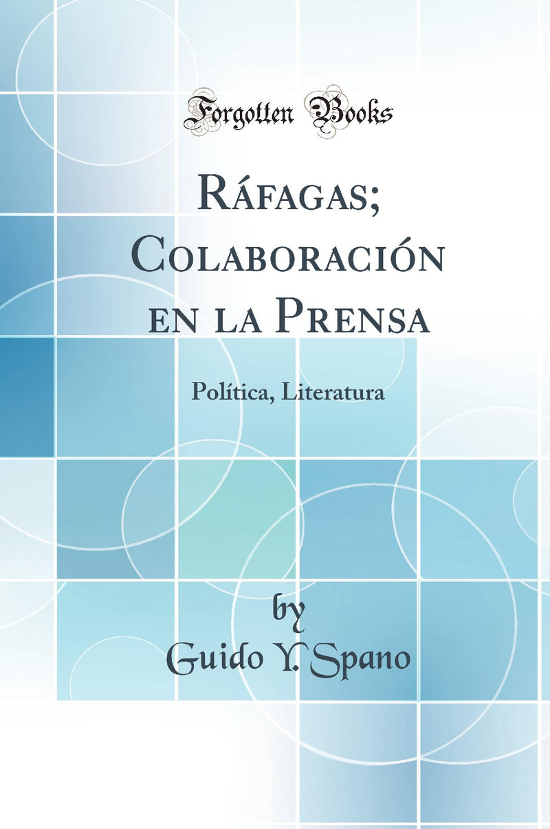 Ráfagas; Colaboración en la Prensa: Política, Literatura (Classic Reprint)