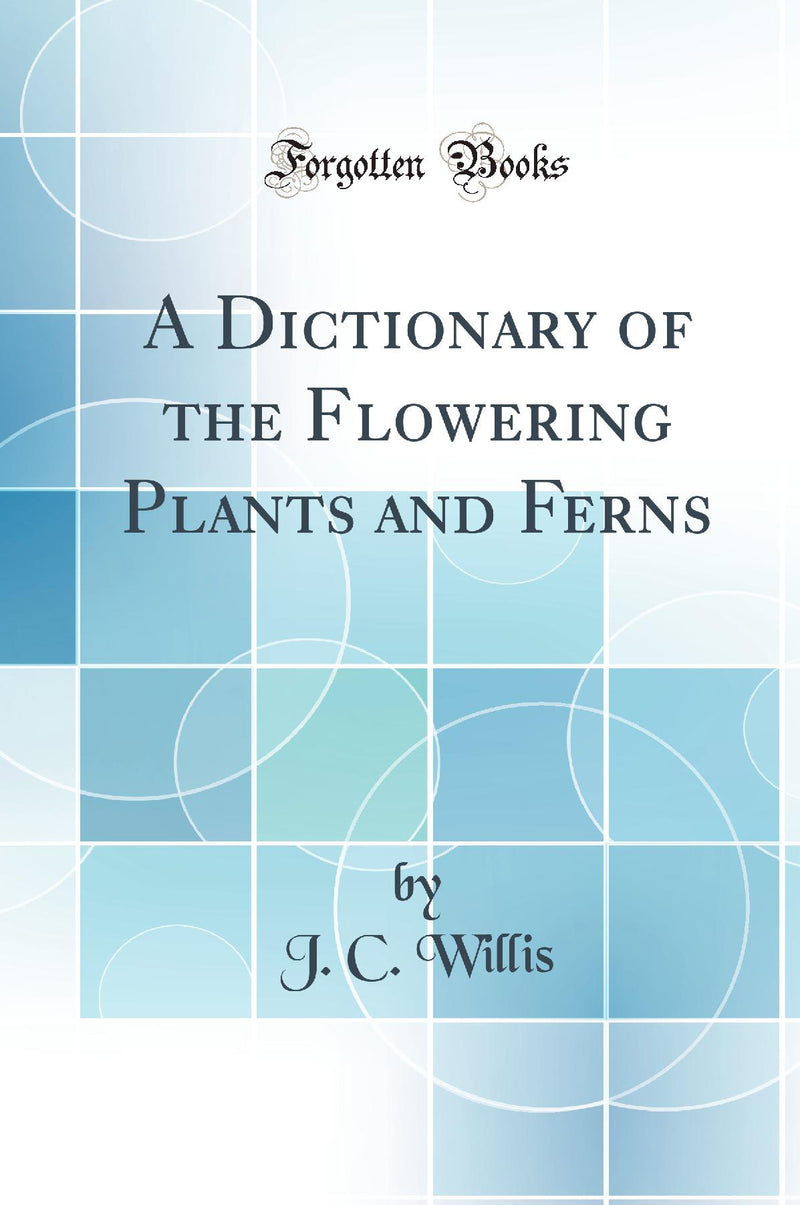 A Dictionary of the Flowering Plants and Ferns (Classic Reprint)