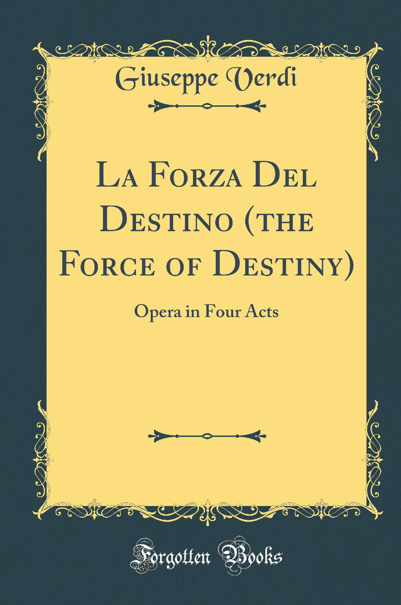La Forza Del Destino (the Force of Destiny): Opera in Four Acts (Classic Reprint)