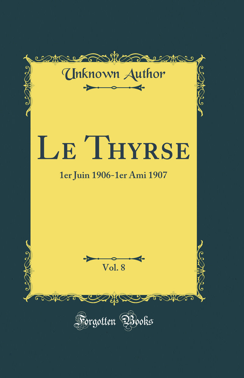 Le Thyrse, Vol. 8: 1er Juin 1906-1er Ami 1907 (Classic Reprint)