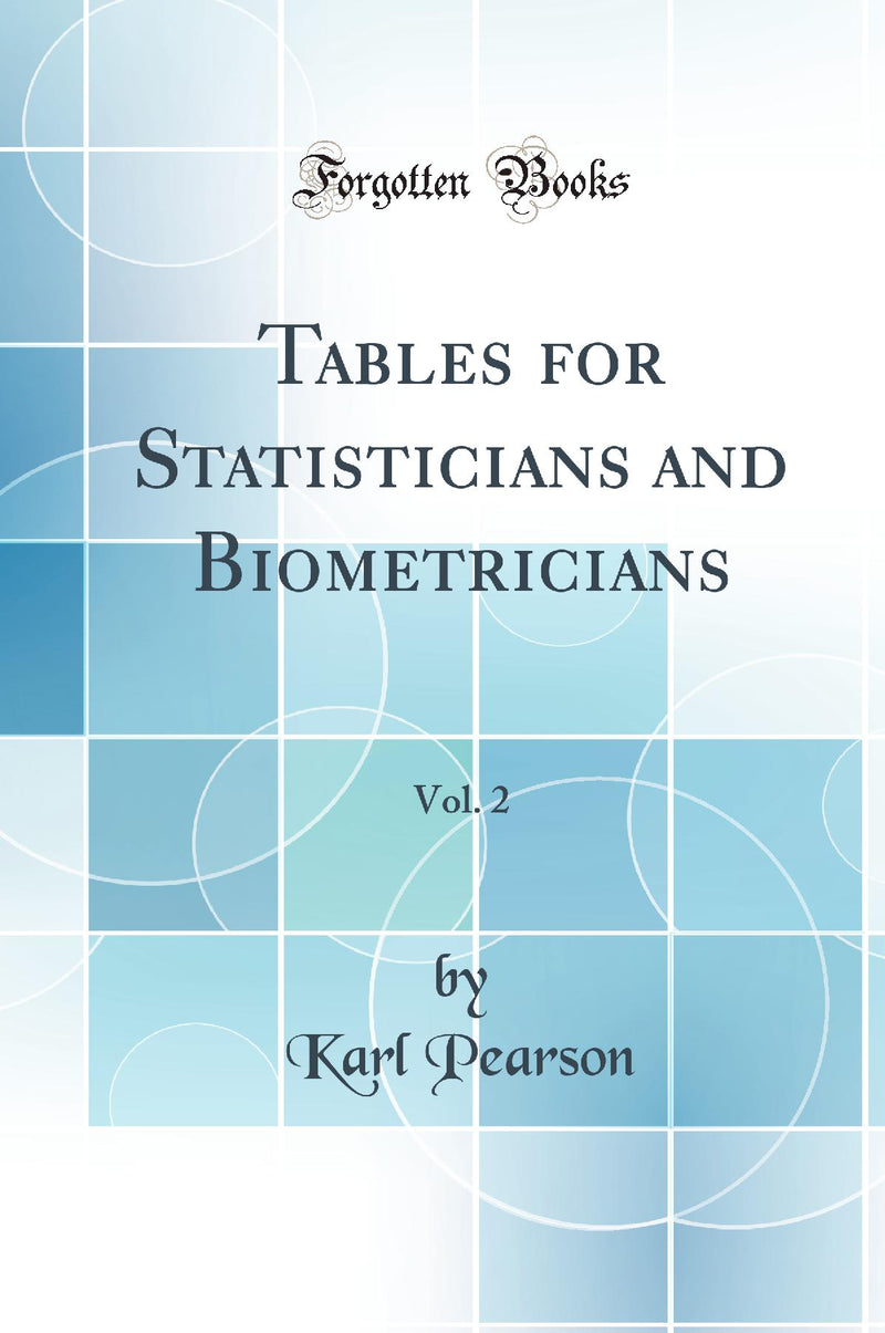 Tables for Statisticians and Biometricians, Vol. 2 (Classic Reprint)