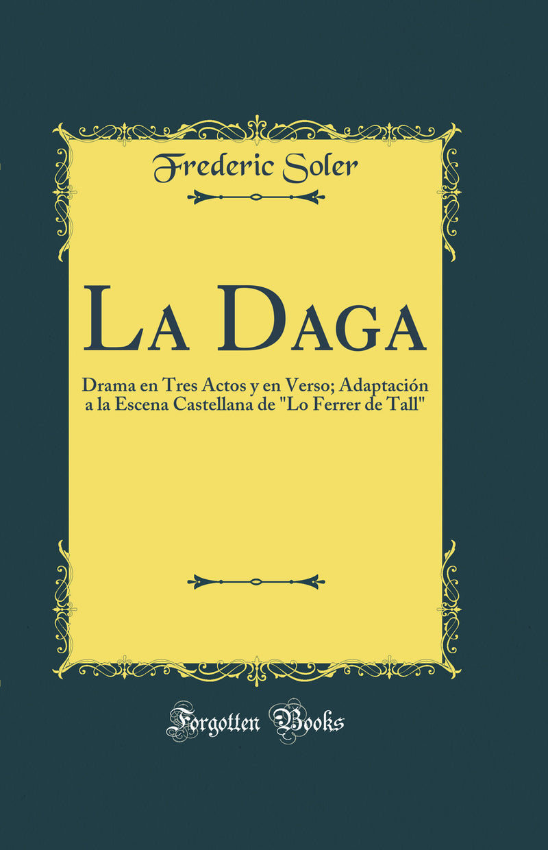 La Daga: Drama en Tres Actos y en Verso; Adaptación a la Escena Castellana de Lo Ferrer de Tall (Classic Reprint)