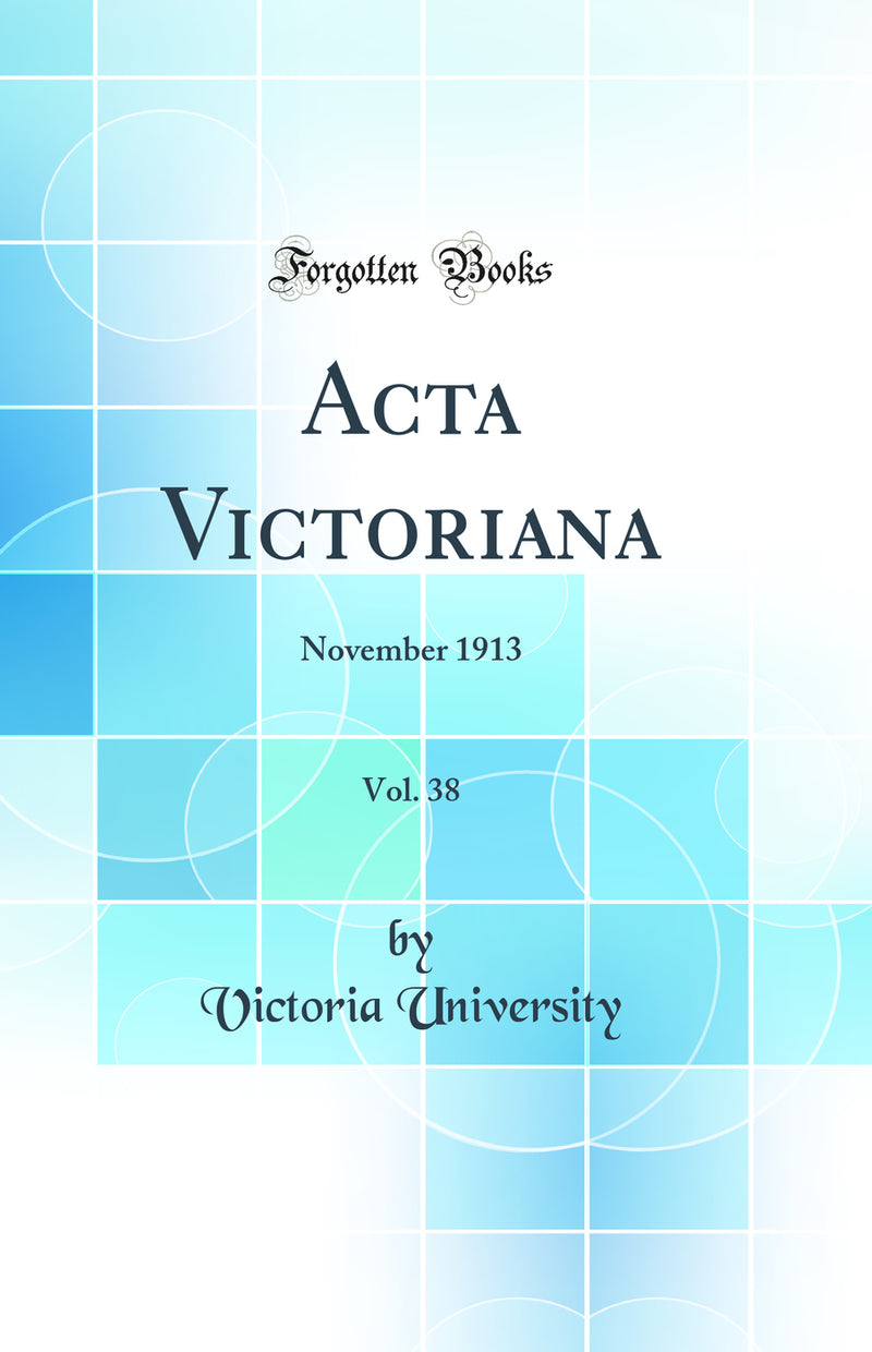 Acta Victoriana, Vol. 38: November 1913 (Classic Reprint)
