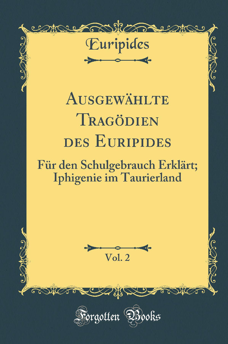 Ausgewählte Tragödien des Euripides, Vol. 2: Für den Schulgebrauch Erklärt; Iphigenie im Taurierland (Classic Reprint)