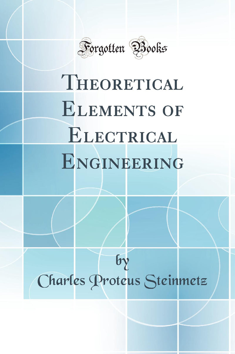 Theoretical Elements of Electrical Engineering (Classic Reprint)