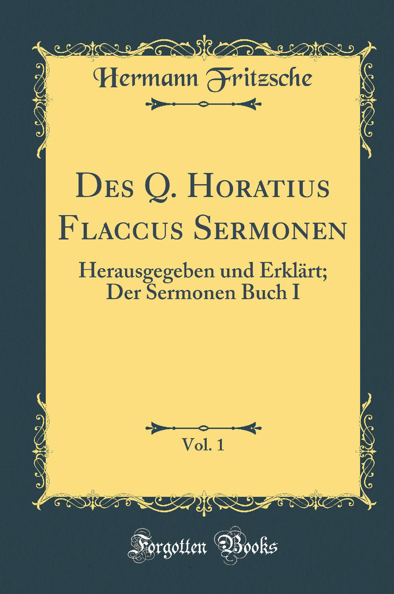 Des Q. Horatius Flaccus Sermonen, Vol. 1: Herausgegeben und Erklärt; Der Sermonen Buch I (Classic Reprint)