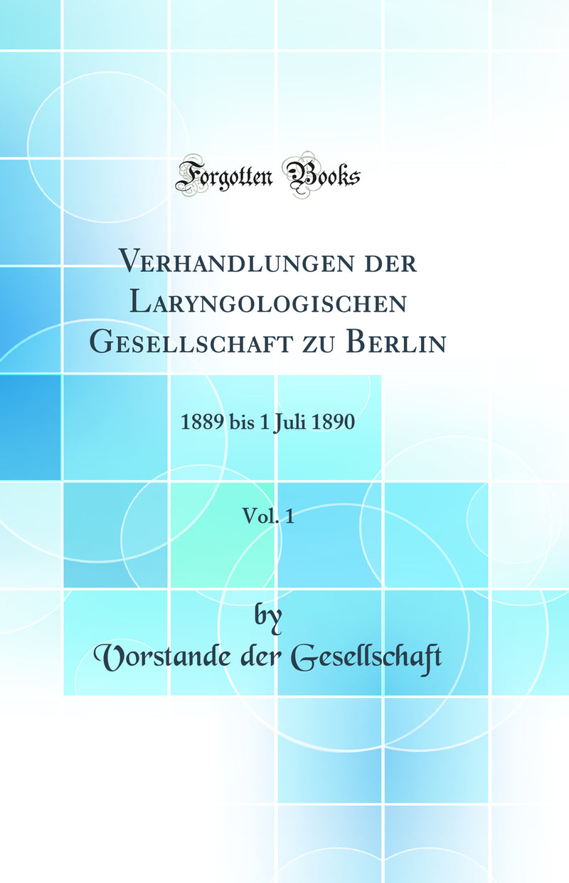 Verhandlungen der Laryngologischen Gesellschaft zu Berlin, Vol. 1: 1889 bis 1 Juli 1890 (Classic Reprint)