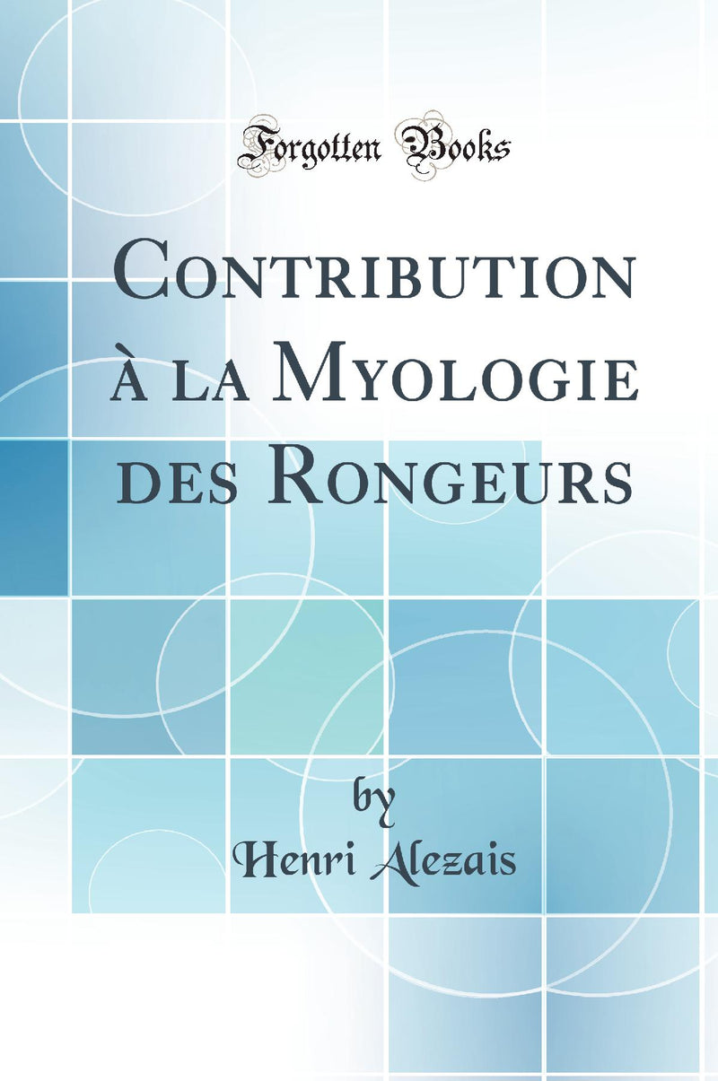Contribution à la Myologie des Rongeurs (Classic Reprint)