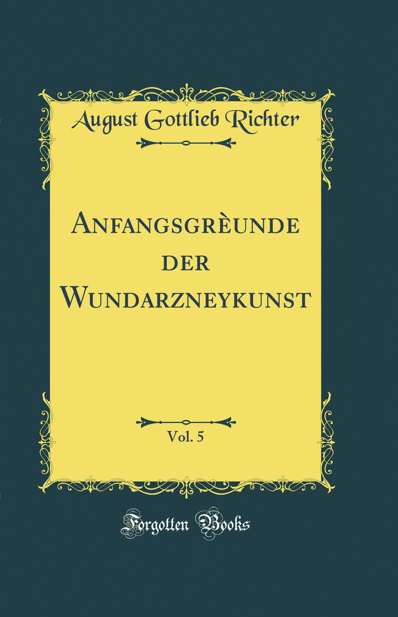 Anfangsgrèunde der Wundarzneykunst, Vol. 5 (Classic Reprint)