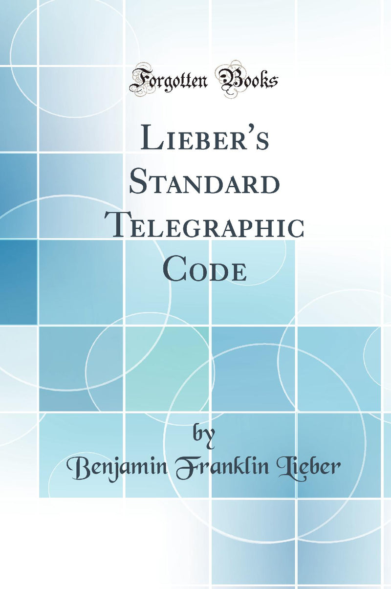 Lieber's Standard Telegraphic Code (Classic Reprint)