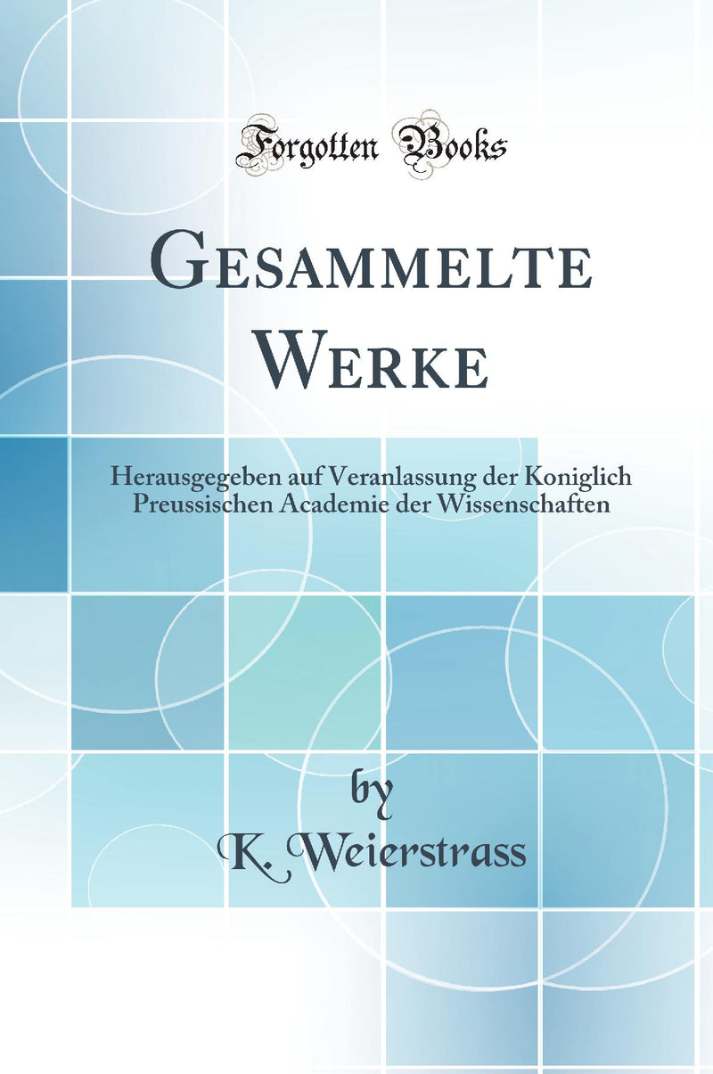 Gesammelte Werke: Herausgegeben auf Veranlassung der Koniglich Preussischen Academie der Wissenschaften (Classic Reprint)