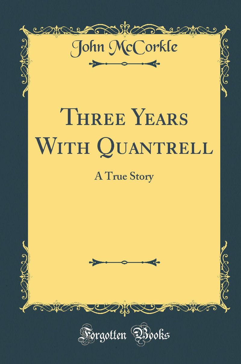 Three Years With Quantrell: A True Story (Classic Reprint)