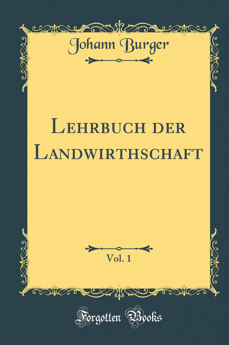 Lehrbuch der Landwirthschaft, Vol. 1 (Classic Reprint)