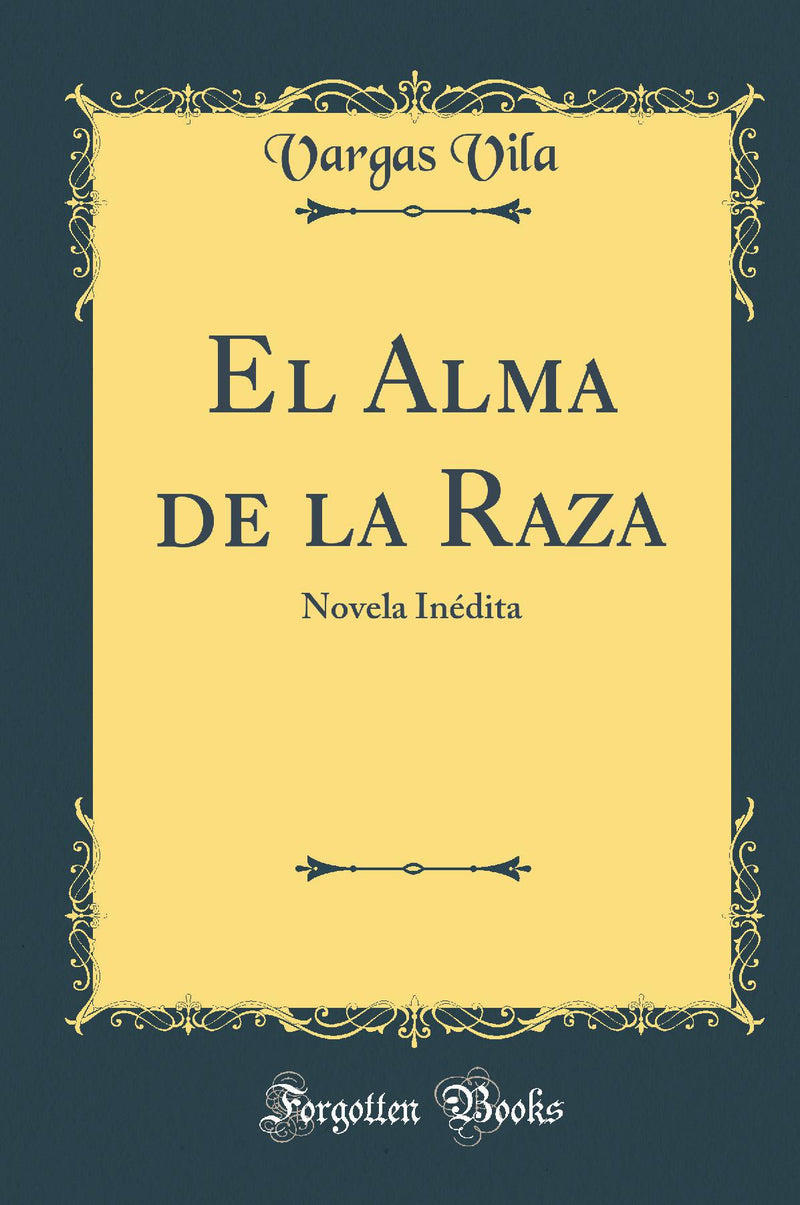 El Alma de la Raza: Novela In?dita (Classic Reprint)