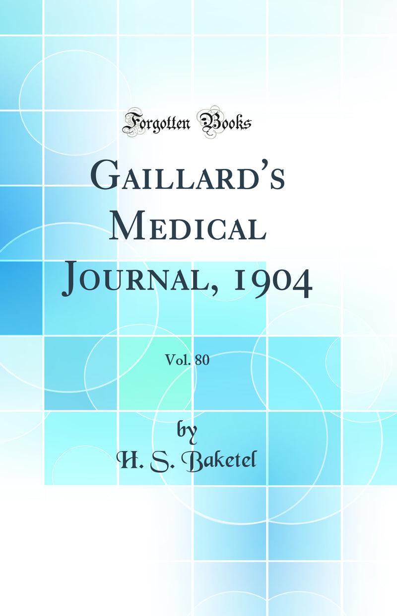 Gaillard''s Medical Journal, 1904, Vol. 80 (Classic Reprint)