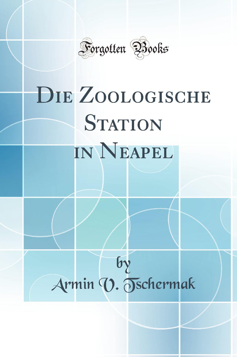 Die Zoologische Station in Neapel (Classic Reprint)