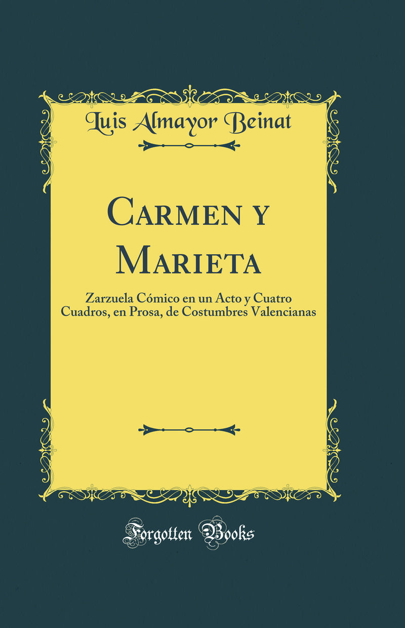 Carmen y Marieta: Zarzuela Cómico en un Acto y Cuatro Cuadros, en Prosa, de Costumbres Valencianas (Classic Reprint)