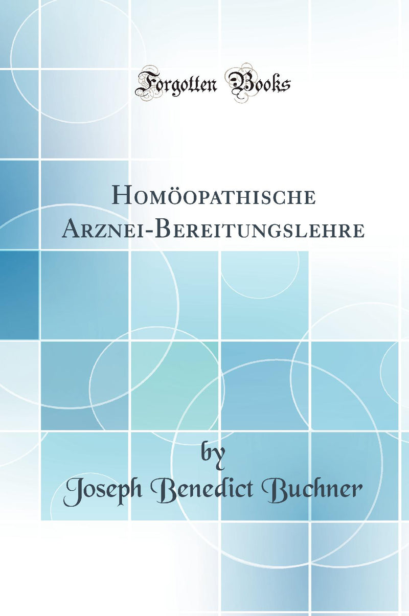 Homöopathische Arznei-Bereitungslehre (Classic Reprint)