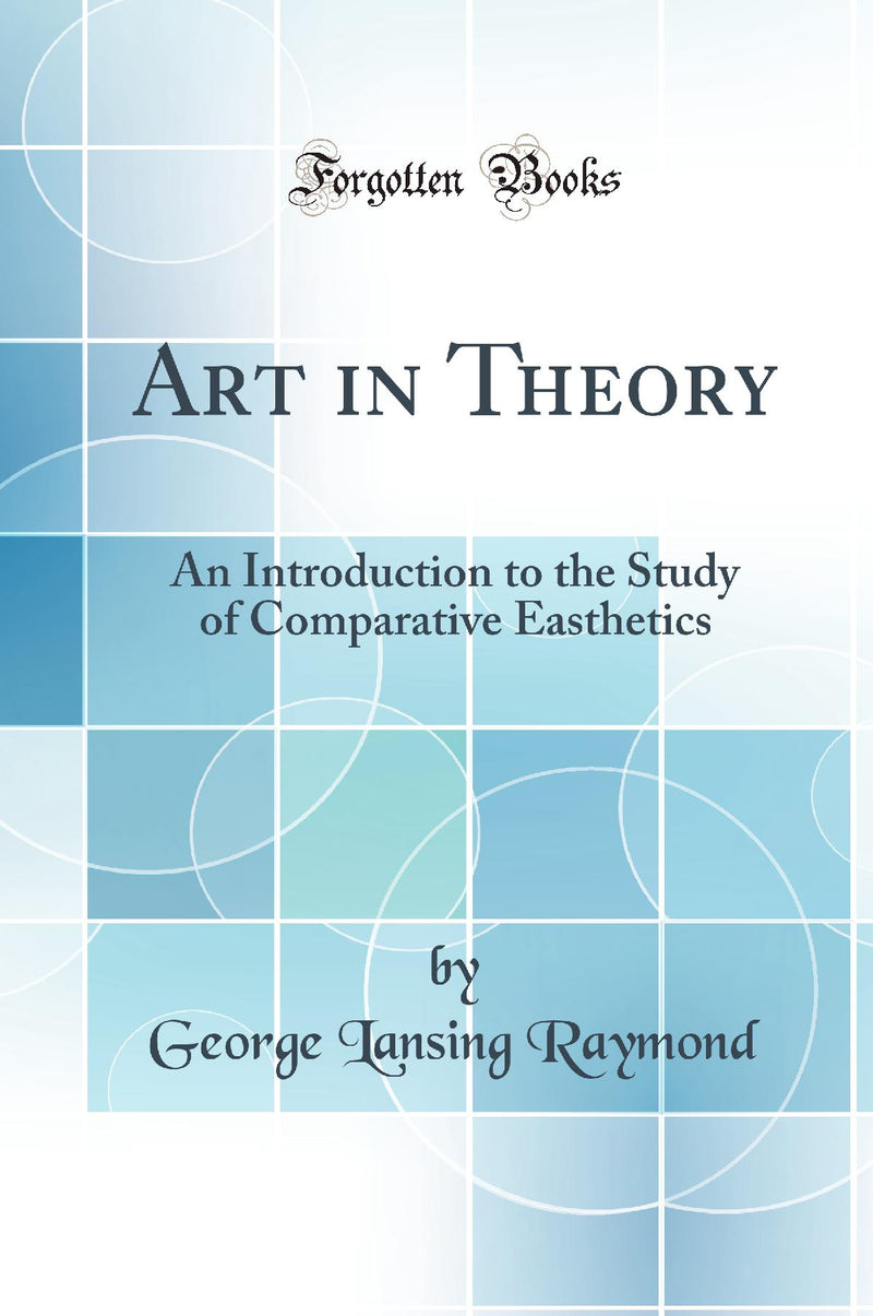Art in Theory: An Introduction to the Study of Comparative Easthetics (Classic Reprint)