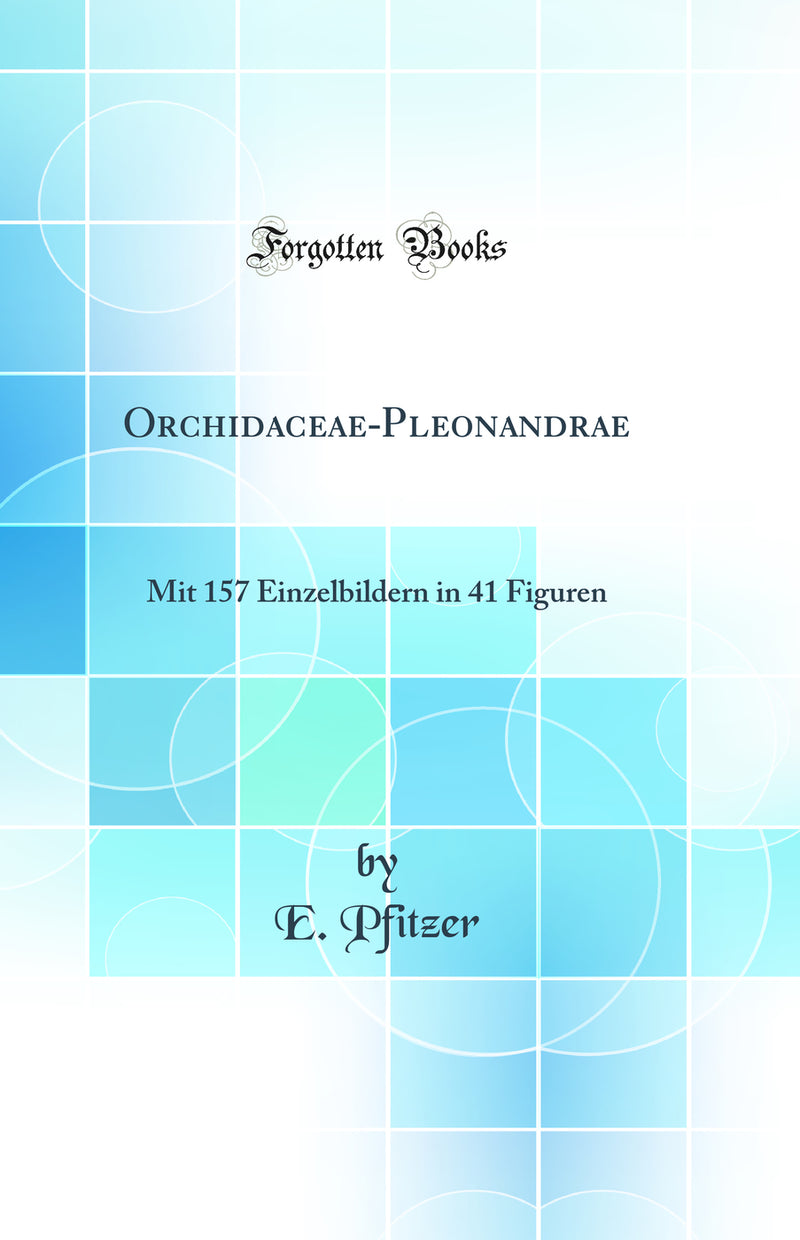 Orchidaceae-Pleonandrae: Mit 157 Einzelbildern in 41 Figuren (Classic Reprint)