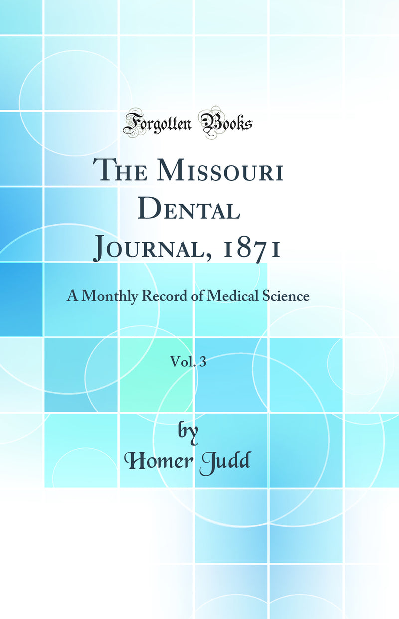 The Missouri Dental Journal, 1871, Vol. 3: A Monthly Record of Medical Science (Classic Reprint)
