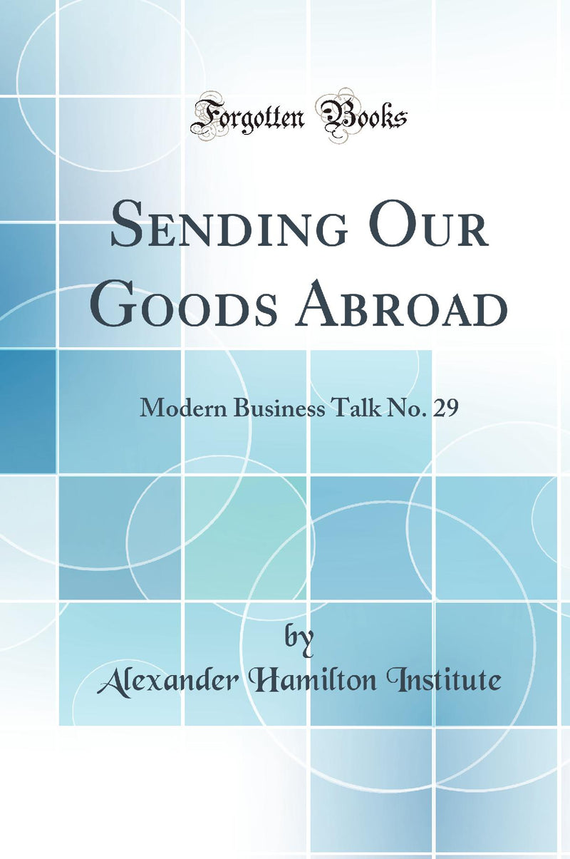 Sending Our Goods Abroad: Modern Business Talk No. 29 (Classic Reprint)