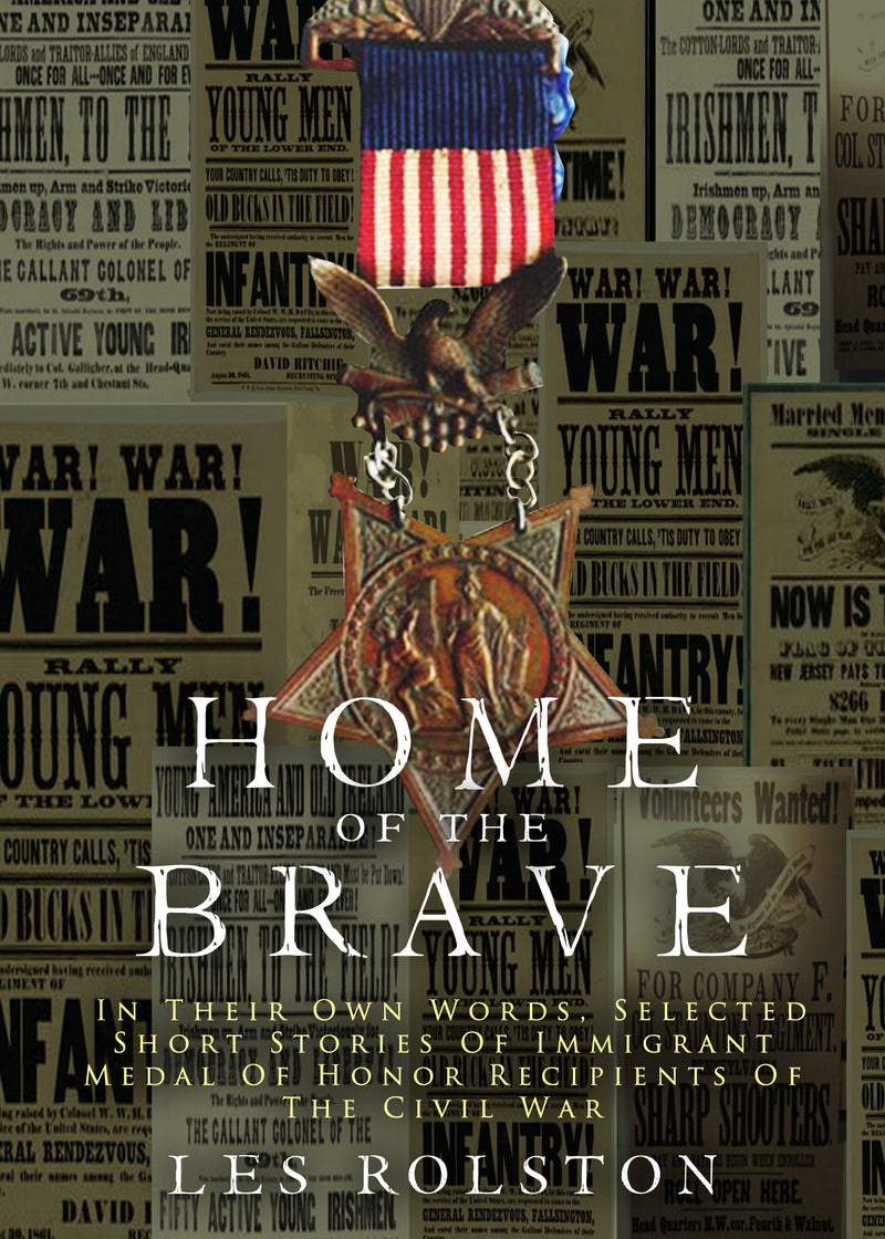 Home Of The Brave: In Their Own Words, Selected Short Stories Of Immigrant Medal Of Honor Recipients Of The Civil War