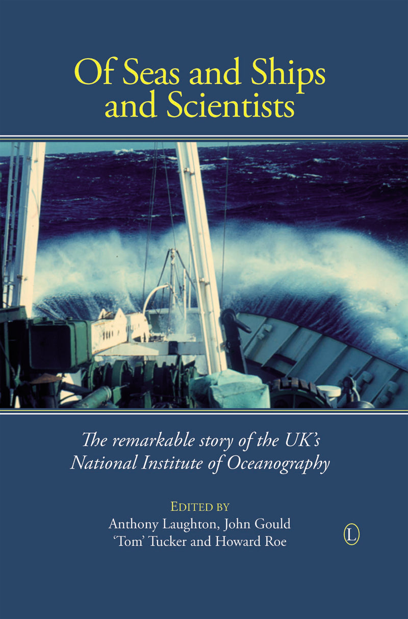 Of Seas and Ships and Scientists: The Remarkable History of the UK's National Institute of Oceanography, 1949-1973
