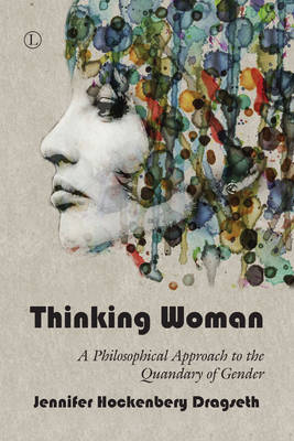 Thinking Woman: A Philosphical Approach to the Quandary of Gender