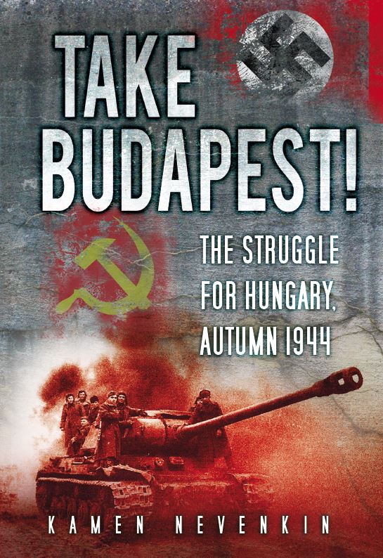 Take Budapest!: The Struggle for Hungary, Autumn 1944