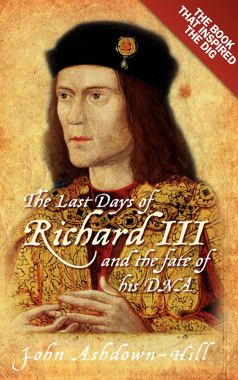 The Last Days of Richard III and the Fate of his DNA: The Book that Inspired the Dig