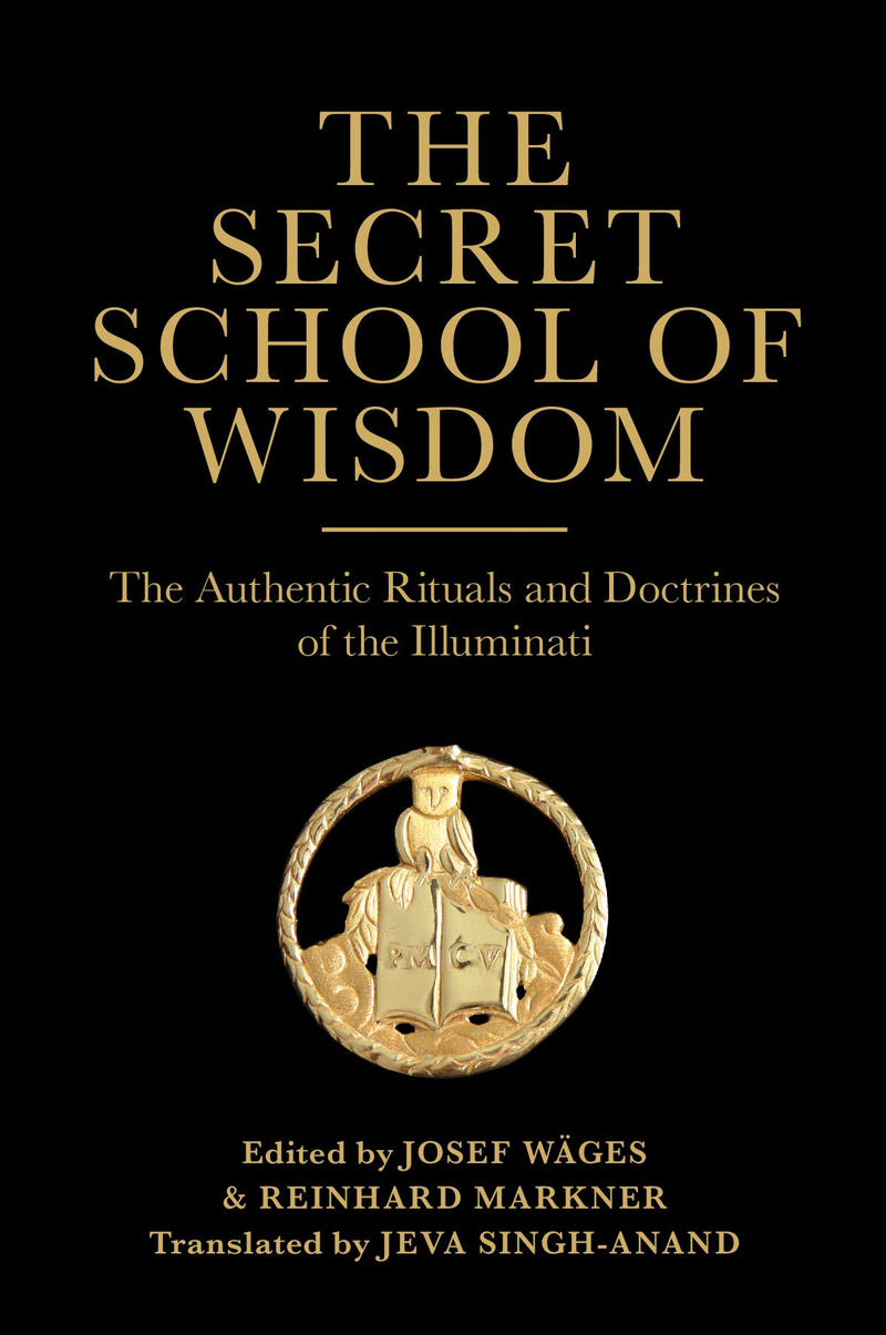 The Secret School of Wisdom: The Authentic Rituals and Doctrines of the Illuminati