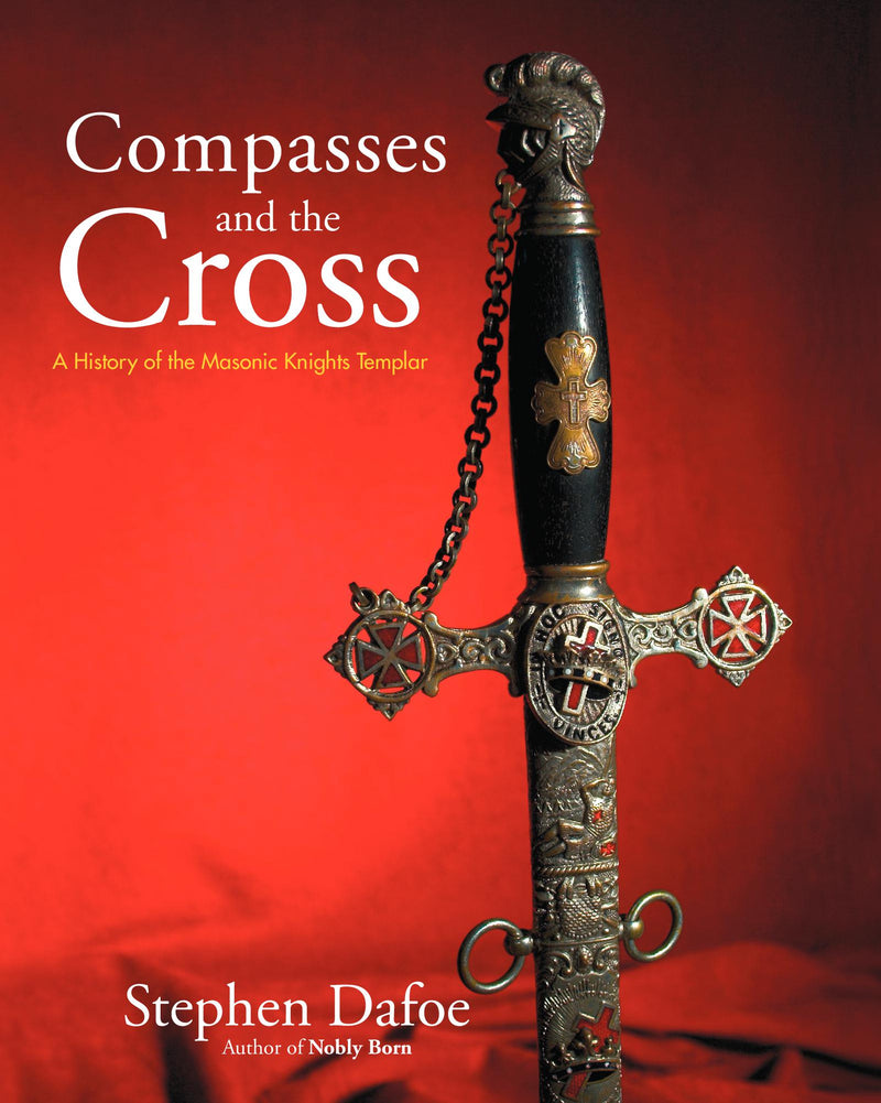 Compasses and the Cross: A History of the Masonic Knights Templar