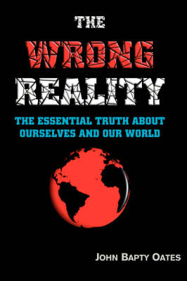 THE WRONG REALITY: The Essential Truth About Society