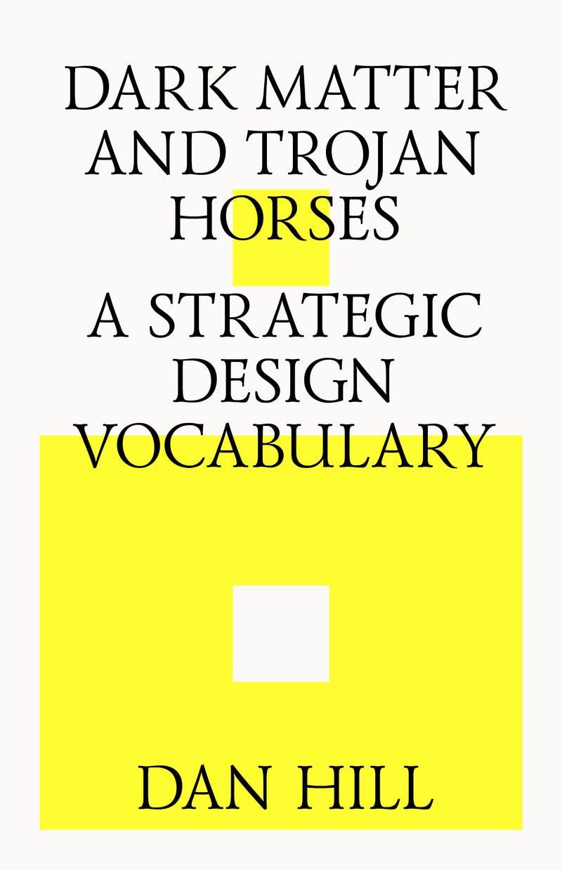 DARK MATTER AND TROJAN HORSES: A STRATEGIC DESIGN VOCABULARY