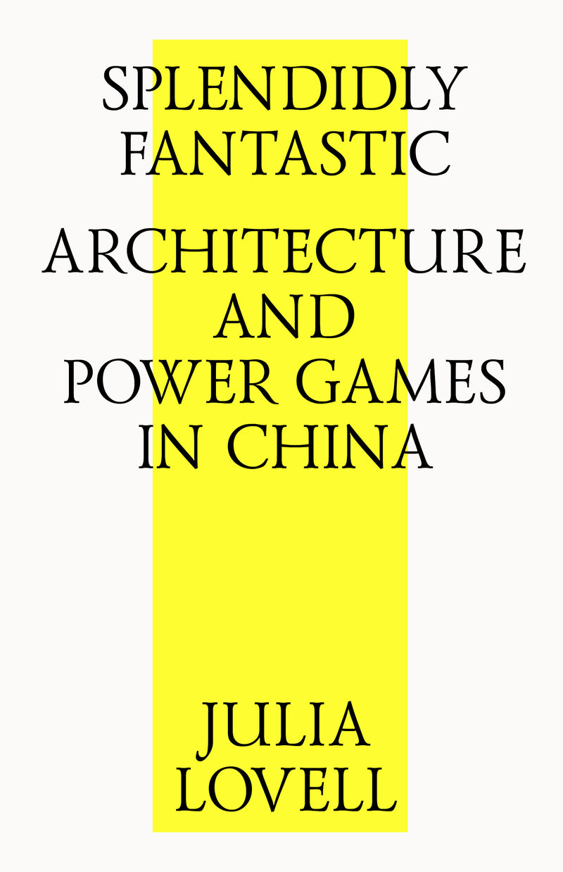 SPLENDIDLY FANTASTIC: ARCHITECTURE AND POWER GAMES IN CHINA