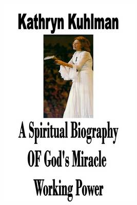 A Spiritual Biography Of God's Miracle Working Power