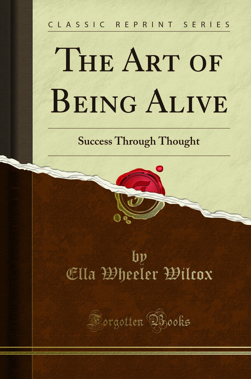 The Art of Being Alive: Success Through Thought (Classic Reprint)