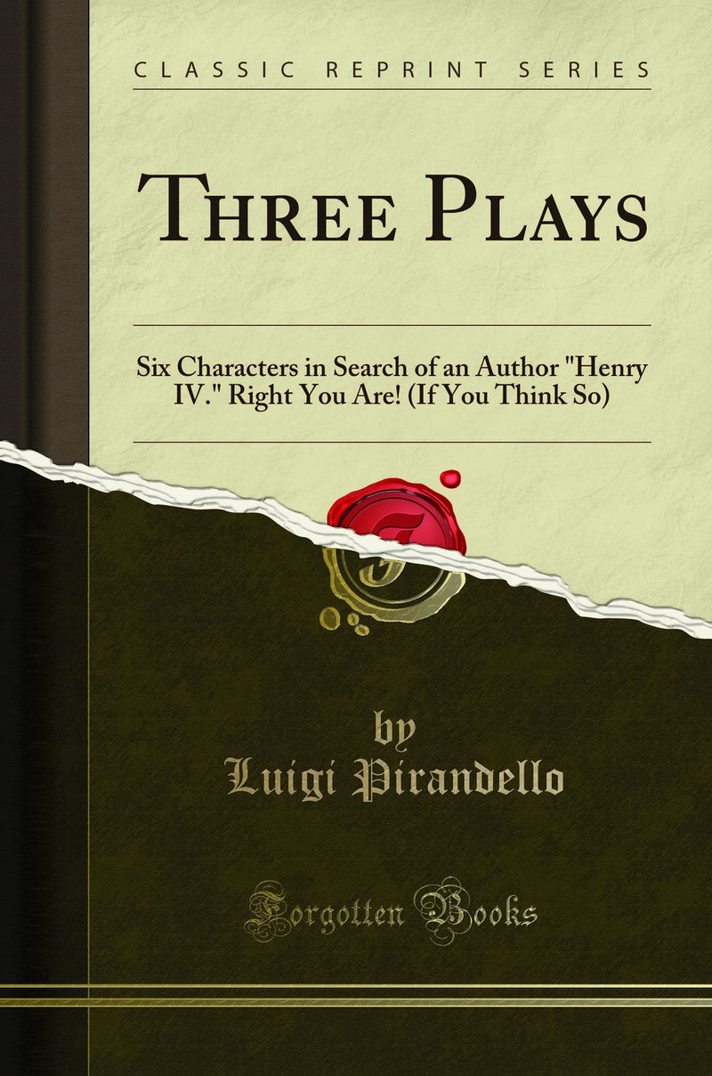 Three Plays: Six Characters in Search of an Author "Henry IV." Right You Are! (If You Think So) (Classic Reprint)