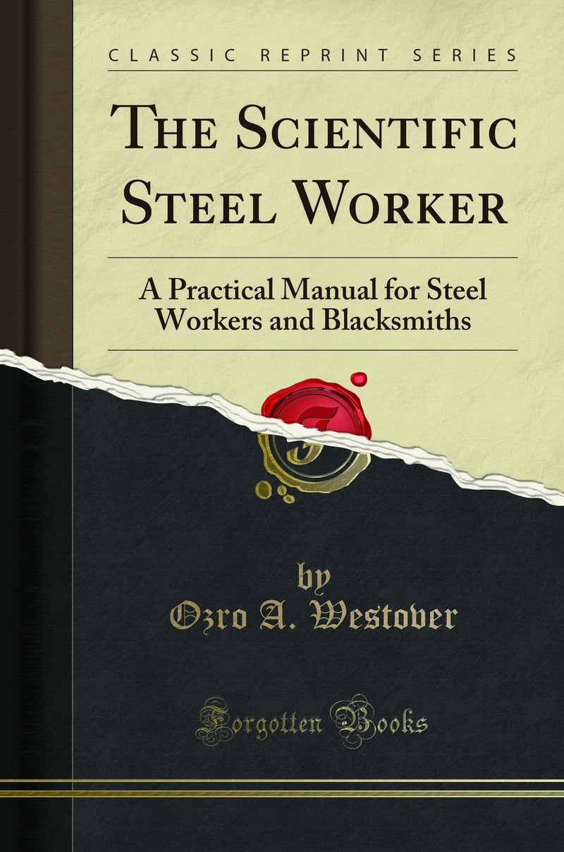 The Scientific Steel Worker: A Practical Manual for Steel Workers and Blacksmiths (Classic Reprint)
