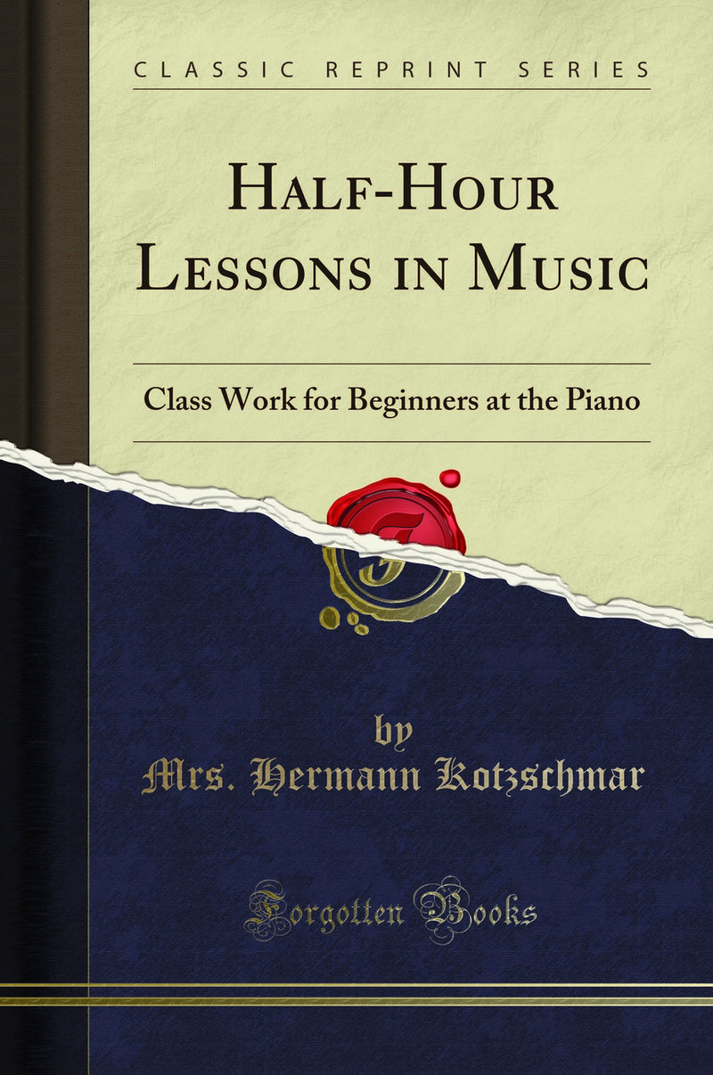 Half-Hour Lessons in Music: Class Work for Beginners at the Piano (Classic Reprint)