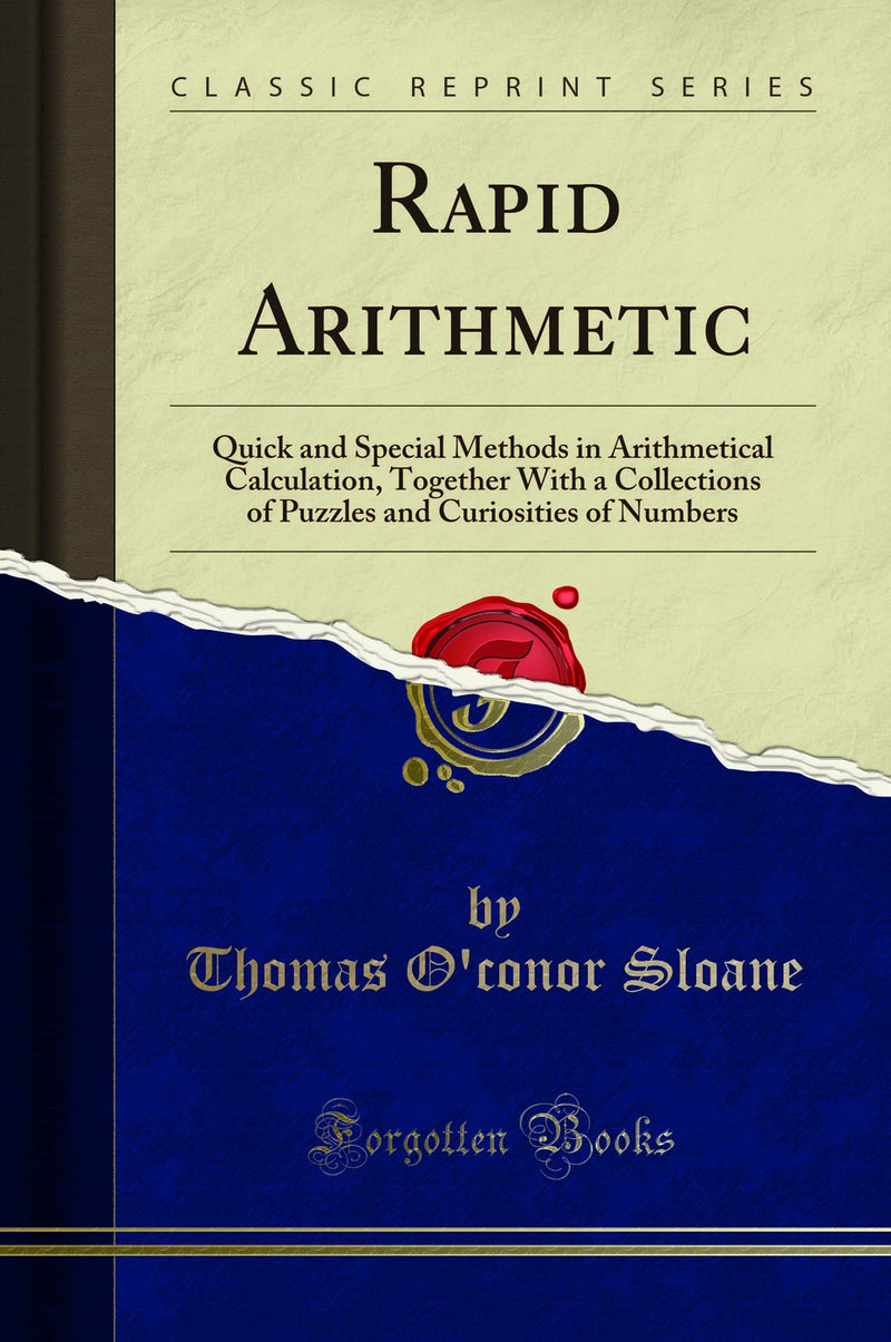 Rapid Arithmetic: Quick and Special Methods in Arithmetical Calculation, Together With a Collections of Puzzles and Curiosities of Numbers (Classic Reprint)