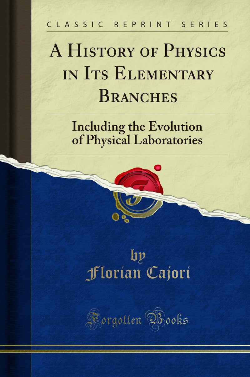 A History of Physics in Its Elementary Branches: Including the Evolution of Physical Laboratories (Classic Reprint)