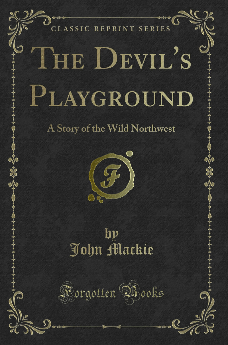 The Devil's Playground: A Story of the Wild Northwest (Classic Reprint)