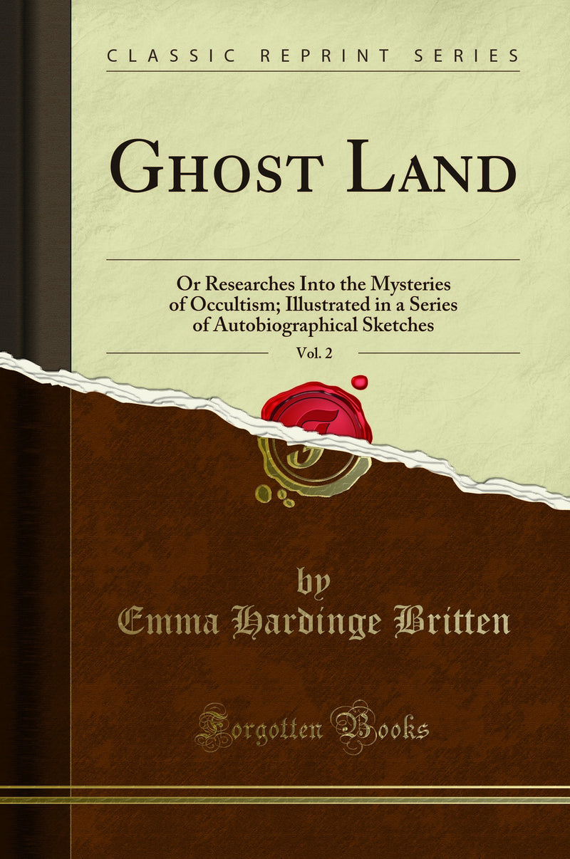 Ghost Land, Vol. 2: Or Researches Into the Mysteries of Occultism; Illustrated in a Series of Autobiographical Sketches (Classic Reprint)